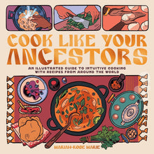 Load image into Gallery viewer, Cook Like Your Ancestors: An Illustrated Guide to Intuitive Cooking with Recipes from Around the World