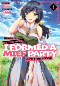 Betrayed by the Hero, I Formed a MILF Party with His Mom! Manga Volume 1