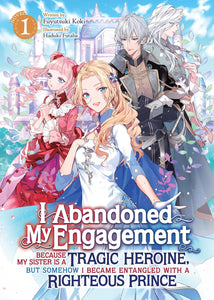 I Abandoned My Engagement Because My Sister is a Tragic Heroine, but Somehow I Became Entangled with a Righteous Prince (Light Novel) Volume 1