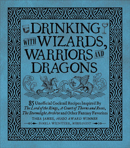 Drikk med trollmenn, krigere og drager: 85 uoffisielle drinkoppskrifter inspirert av Ringenes Herre, en domstol med torner og roser, Stormlight-arkivet og andre fantasy-favoritter