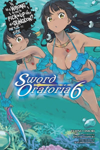 Is It Wrong to Try to Pick Up Girls in a Dungeon? On the Side: Sword Oratoria Light Novel Volume 6