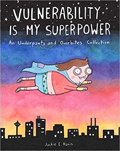 Vulnerability Is My Superpower: An Underpants and Overbites Collection